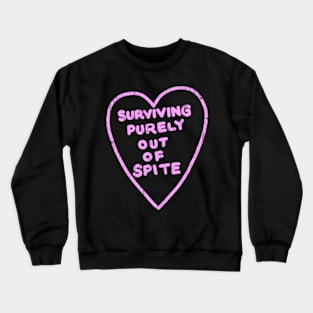 Surviving purely out of spite Crewneck Sweatshirt